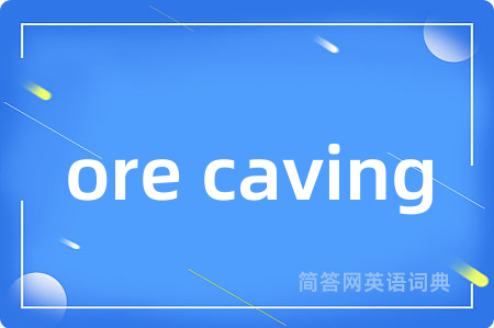 ore caving是什么意思,ore caving的中文翻译 ore caving