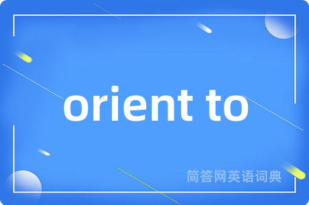 orient to