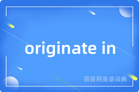originate in是什么意思,originate in的中文翻译 originate in