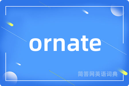 ornate是什么意思,ornate的中文翻译 ornate