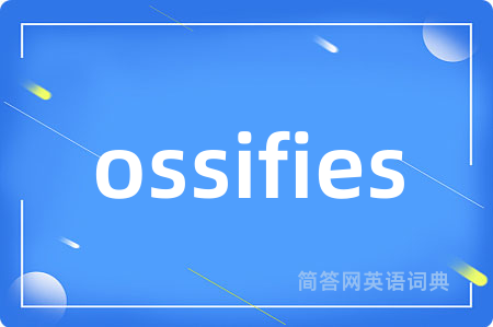 ossifies