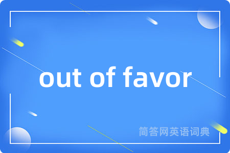 out of favor是什么意思,out of favor的中文翻译 out of favor
