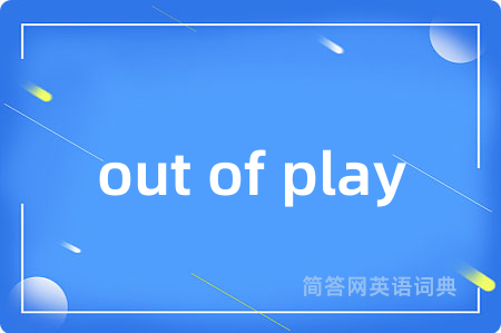 out of play是什么意思,out of play的中文翻译 out of play