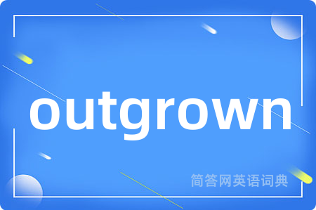 outgrown