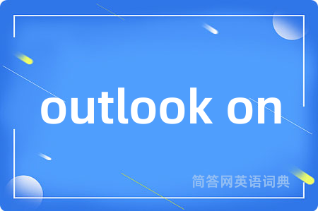 outlook on是什么意思,outlook on的中文翻译 outlook on