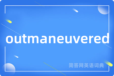 outmaneuvered
