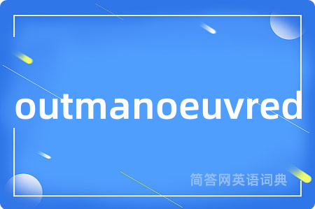 outmanoeuvred