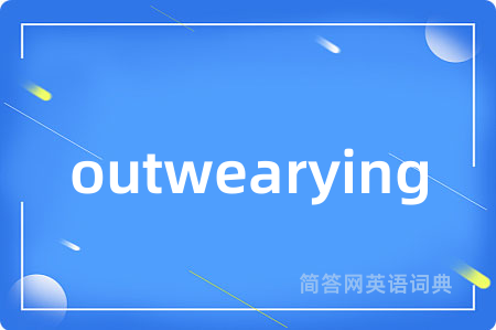outwearying