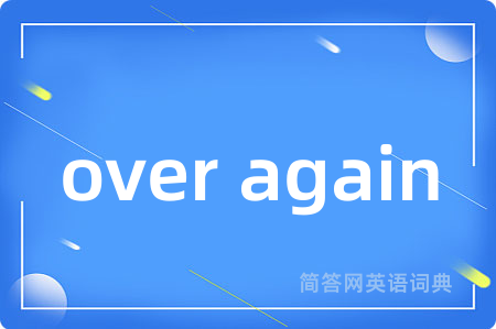 over again