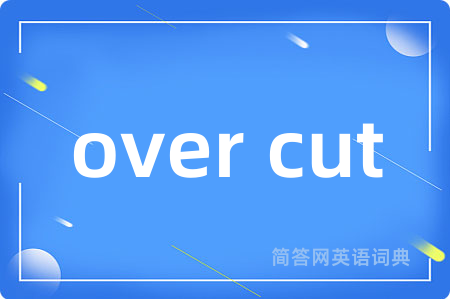 over cut是什么意思,over cut的中文翻译 over cut