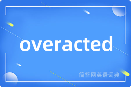 overacted