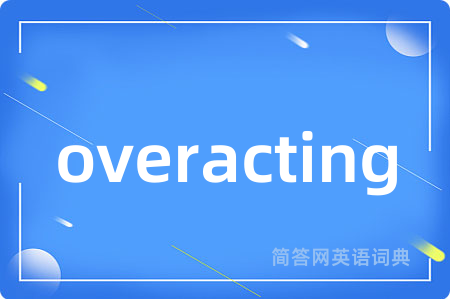 overacting