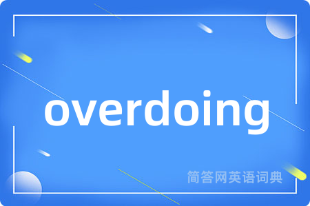overdoing