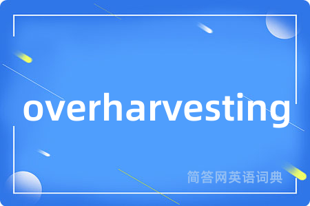 overharvesting是什么意思,overharvesting的中文翻译 overharvesting