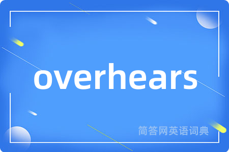 overhears