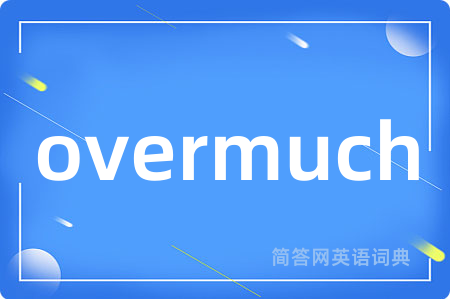 overmuch是什么意思,overmuch的中文翻译 overmuch