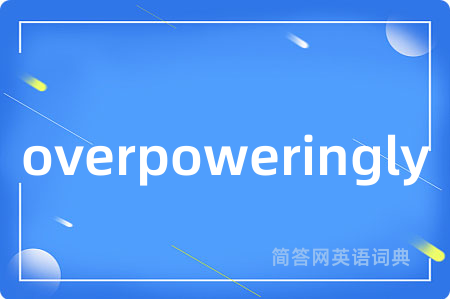 overpoweringly
