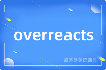 overreacts