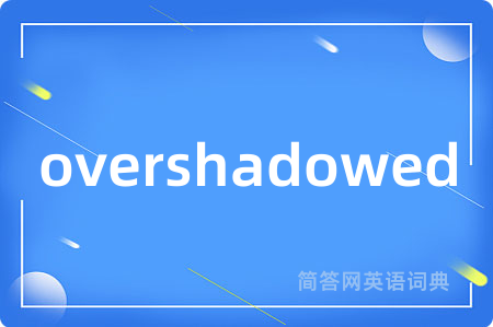 overshadowed