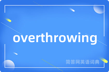 overthrowing是什么意思,overthrowing的中文翻译 overthrowing