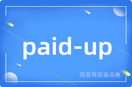 paid-up是什么意思,paid-up的中文翻译 paid-up