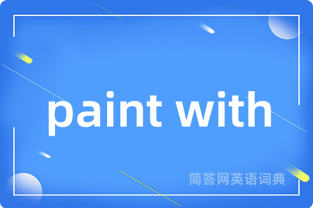 paint with是什么意思,paint with的中文翻译 paint with