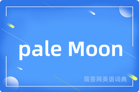 pale Moon是什么意思,pale Moon的中文翻译 pale Moon