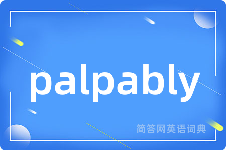 palpably是什么意思,palpably的中文翻译 palpably