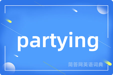 partying是什么意思,partying的中文翻译 partying