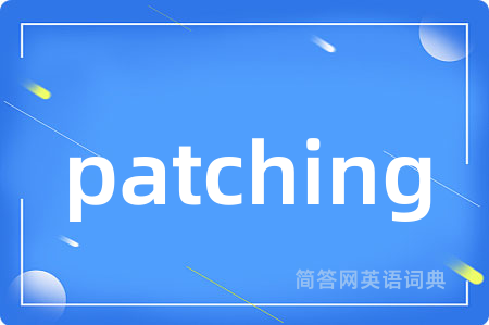 patching是什么意思,patching的中文翻译 patching