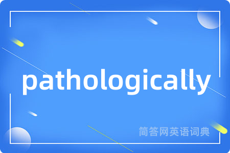 pathologically