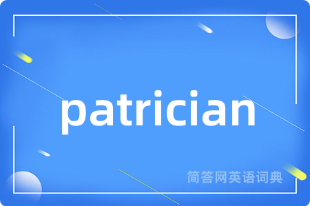 patrician是什么意思,patrician的中文翻译 patrician