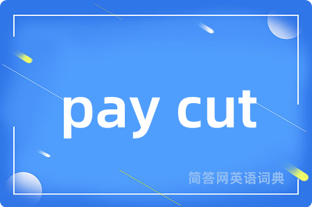 pay cut是什么意思,pay cut的中文翻译 pay cut