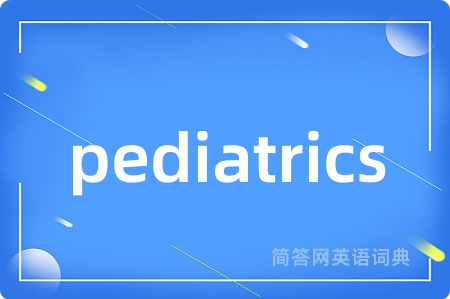 pediatrics是什么意思,pediatrics的中文翻译 pediatrics
