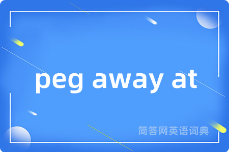 peg away at