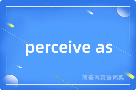 perceive as