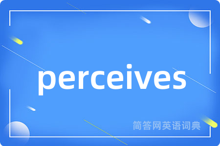 perceives