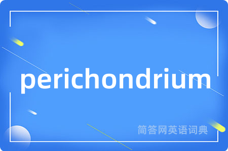 perichondrium是什么意思,perichondrium的中文翻译 perichondrium