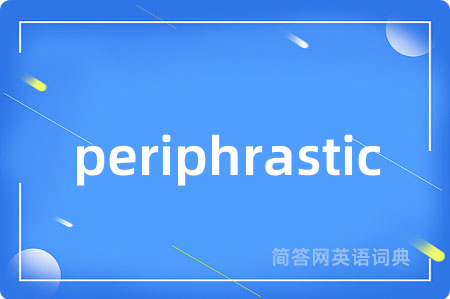 periphrastic是什么意思,periphrastic的中文翻译 periphrastic