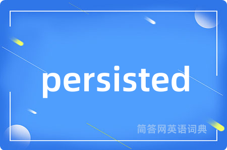 persisted是什么意思,persisted的中文翻译 persisted