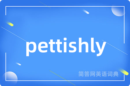 pettishly是什么意思,pettishly的中文翻译 pettishly