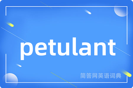 petulant是什么意思,petulant的中文翻译 petulant