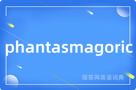 phantasmagoric