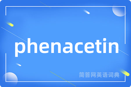 phenacetin是什么意思,phenacetin的中文翻译 phenacetin