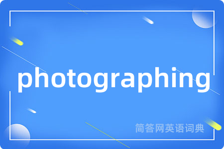 photographing是什么意思,photographing的中文翻译 photographing