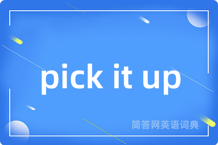 pick it up