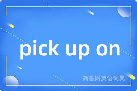 pick up on