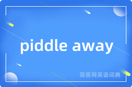piddle away