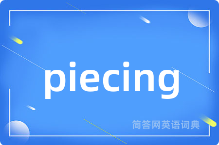 piecing是什么意思,piecing的中文翻译 piecing
