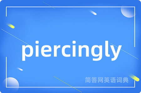 piercingly是什么意思,piercingly的中文翻译 piercingly
